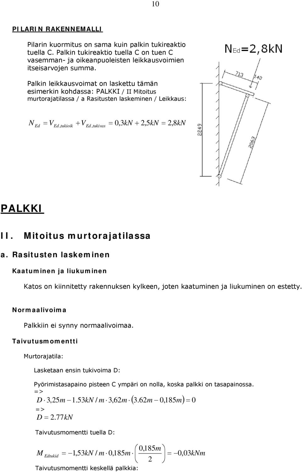 Mititus murtrajatilassa a. Rasitusten laskeminen Kaatuminen ja liukuminen Kats n kiinnitetty rakennuksen kylkeen, jten kaatuminen ja liukuminen n estetty. rmaalivima Palkkiin ei synny nrmaalivimaa.