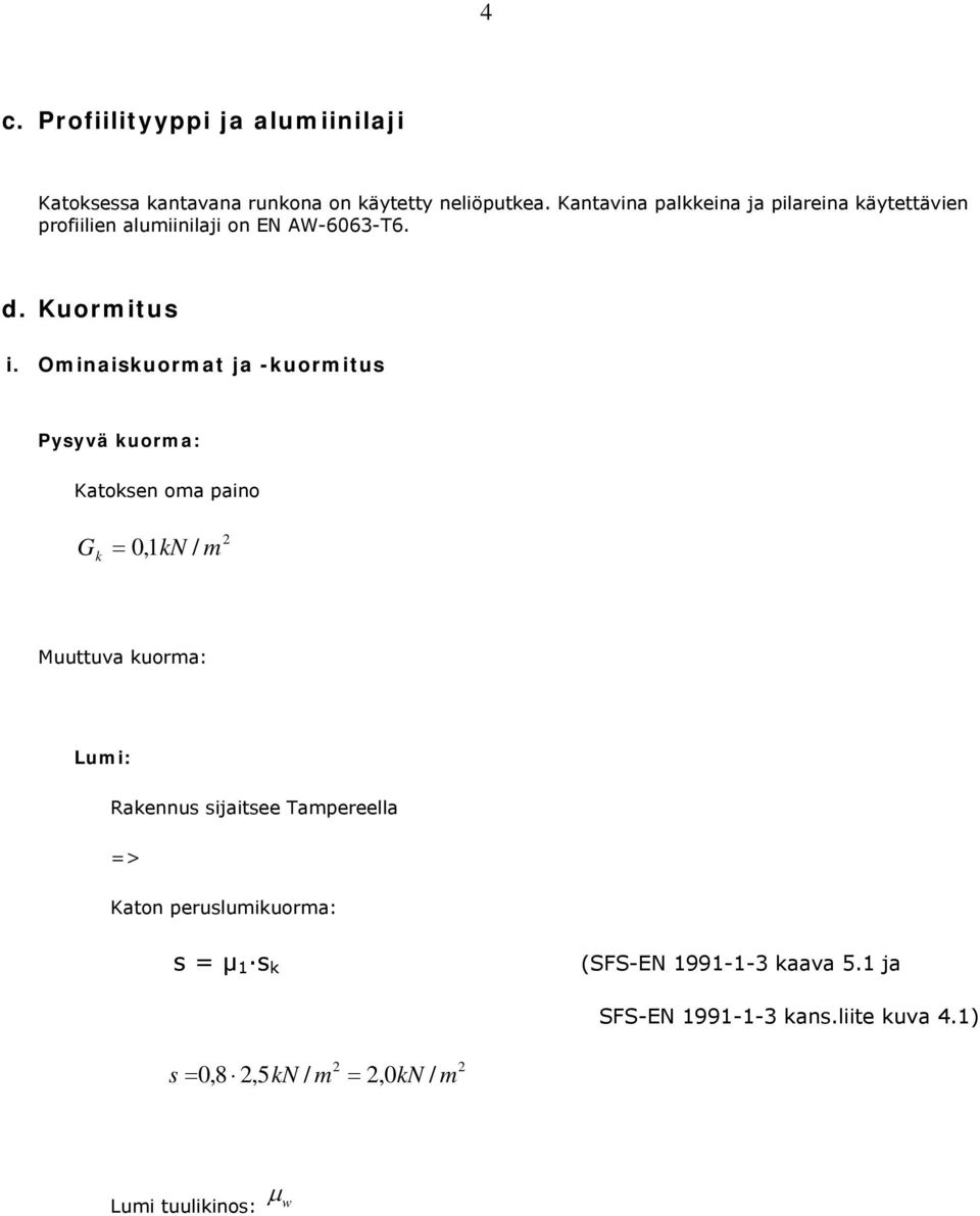 Ominaiskurmat ja -kurmitus Pysyvä kurma: Katksen ma pain G k 0, k / m Muuttuva kurma: Lumi: Rakennus