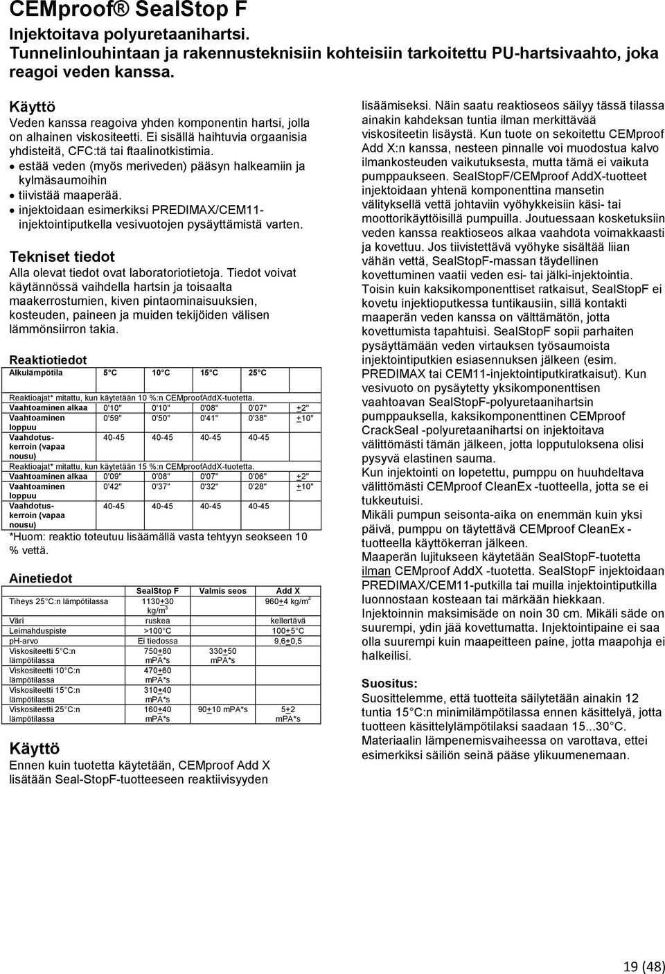 estää veden (myös meriveden) pääsyn halkeamiin ja kylmäsaumoihin tiivistää maaperää. injektoidaan esimerkiksi PREDIMAX/CEM11- injektointiputkella vesivuotojen pysäyttämistä varten.