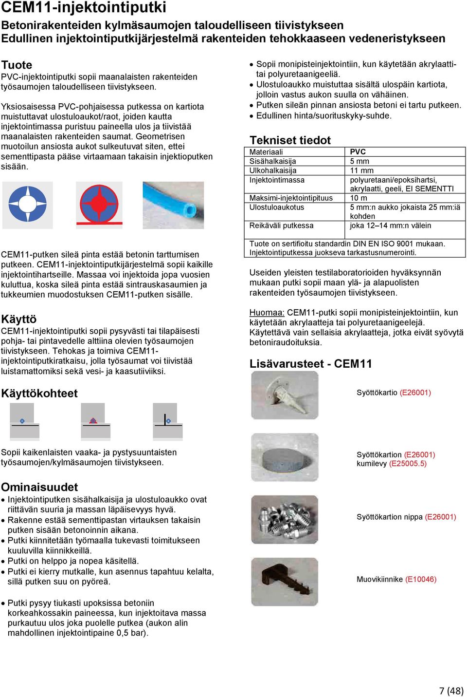 Yksiosaisessa PVC-pohjaisessa putkessa on kartiota muistuttavat ulostuloaukot/raot, joiden kautta injektointimassa puristuu paineella ulos ja tiivistää maanalaisten rakenteiden saumat.