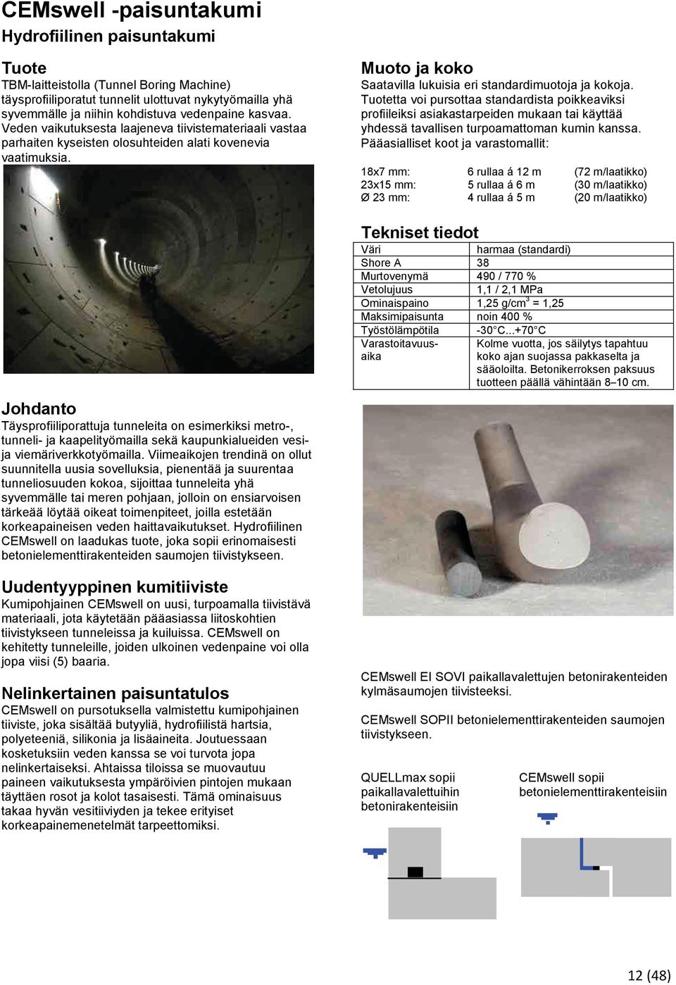 Johdanto Täysprofiiliporattuja tunneleita on esimerkiksi metro-, tunneli- ja kaapelityömailla sekä kaupunkialueiden vesija viemäriverkkotyömailla.