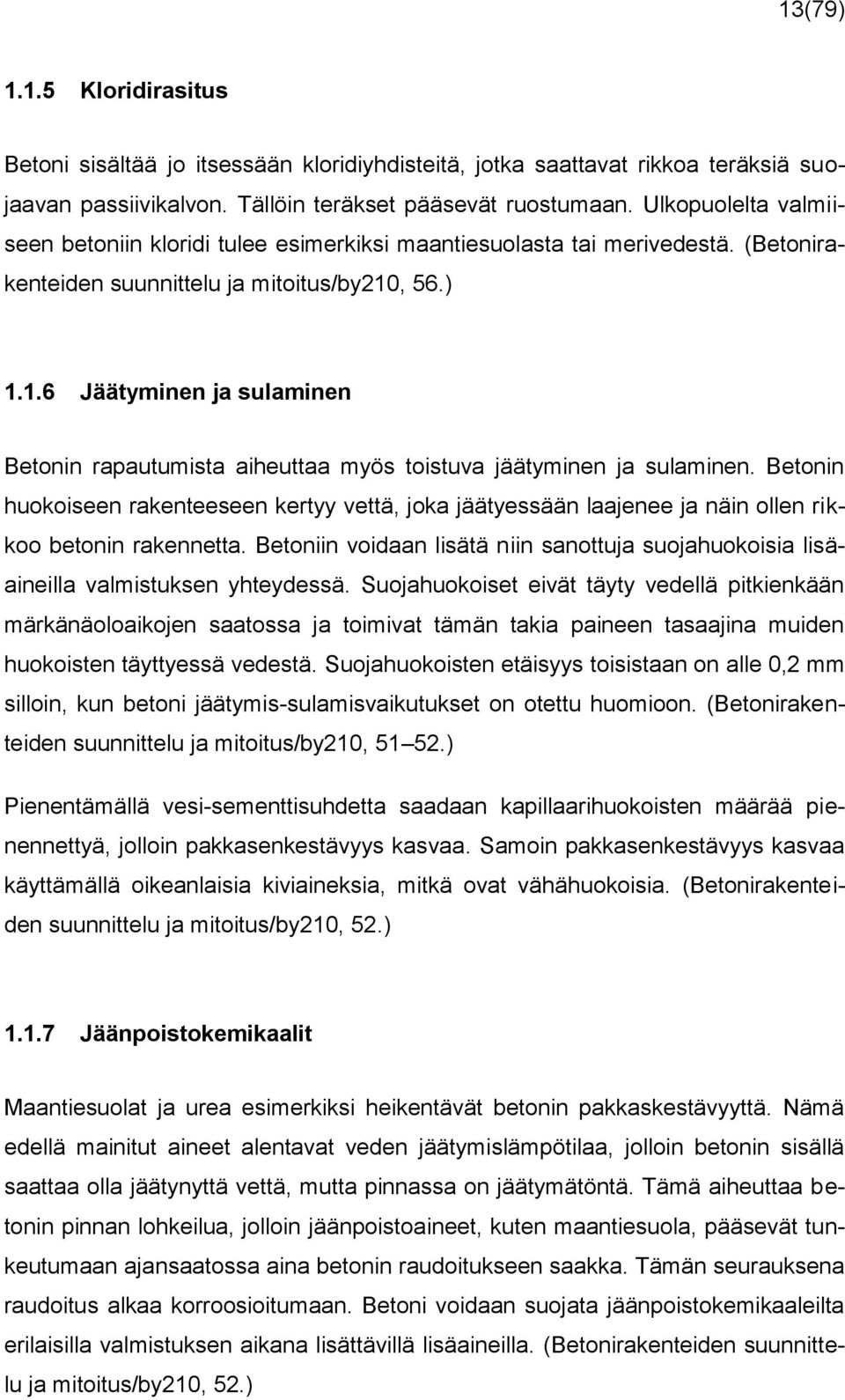 , 56.) 1.1.6 Jäätyminen ja sulaminen Betonin rapautumista aiheuttaa myös toistuva jäätyminen ja sulaminen.