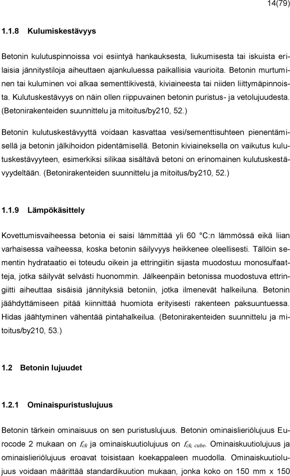 (Betonirakenteiden suunnittelu ja mitoitus/by210, 52.) Betonin kulutuskestävyyttä voidaan kasvattaa vesi/sementtisuhteen pienentämisellä ja betonin jälkihoidon pidentämisellä.