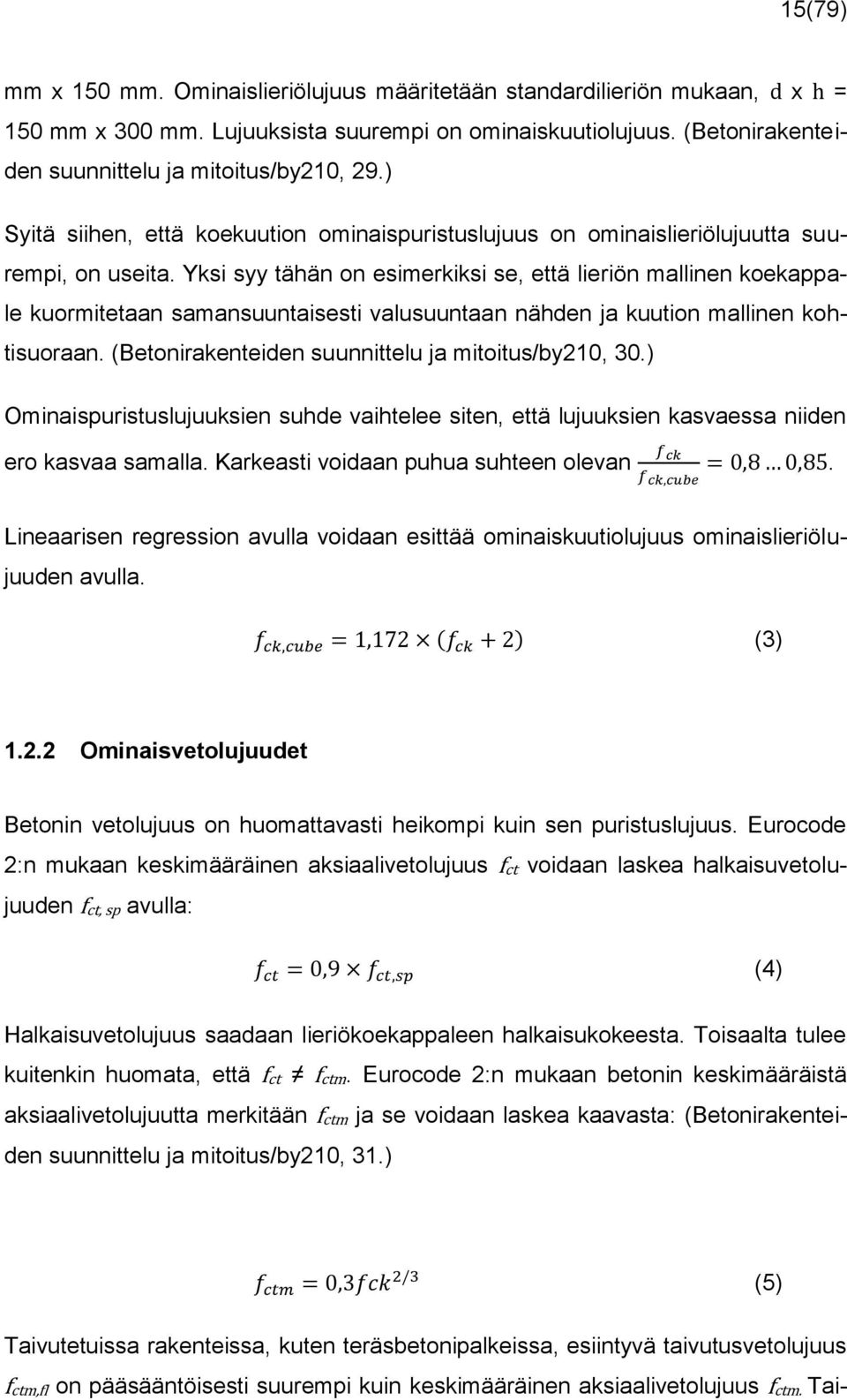 Yksi syy tähän on esimerkiksi se, että lieriön mallinen koekappale kuormitetaan samansuuntaisesti valusuuntaan nähden ja kuution mallinen kohtisuoraan.