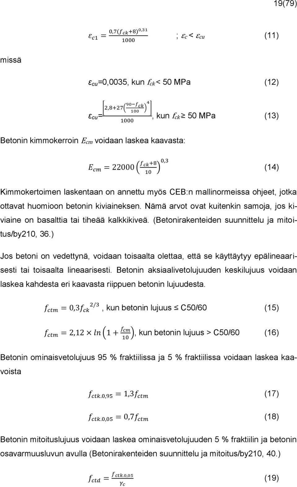 (Betonirakenteiden suunnittelu ja mitoitus/by210, 36.) Jos betoni on vedettynä, voidaan toisaalta olettaa, että se käyttäytyy epälineaarisesti tai toisaalta lineaarisesti.