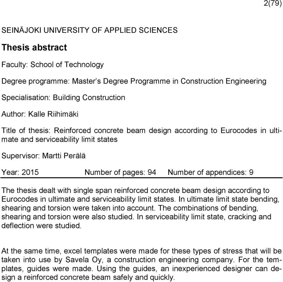 pages: 94 Number of appendices: 9 The thesis dealt with single span reinforced concrete beam design according to Eurocodes in ultimate and serviceability limit states.