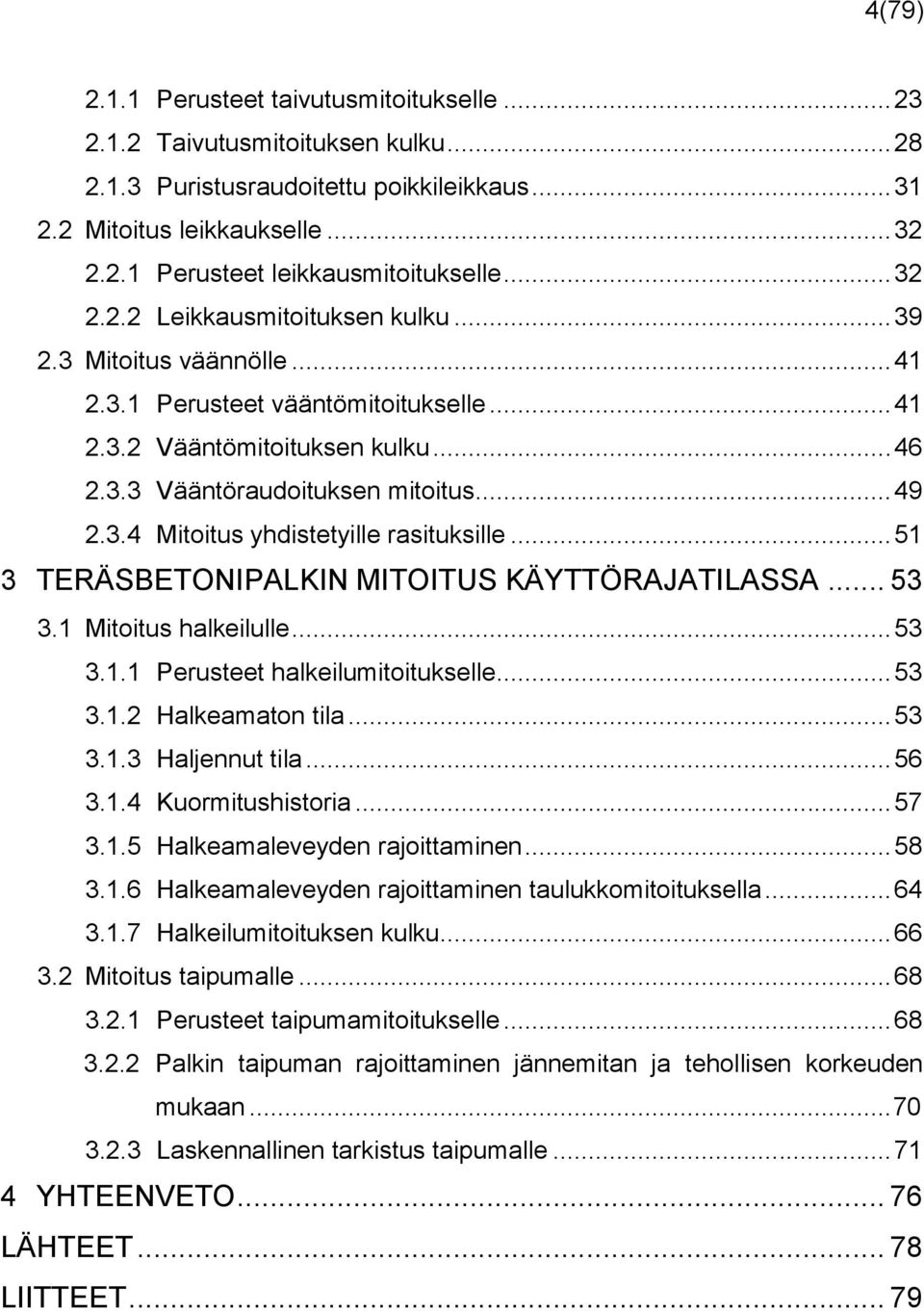 .. 51 3 TERÄSBETONIPALKIN MITOITUS KÄYTTÖRAJATILASSA... 53 3.1 Mitoitus halkeilulle... 53 3.1.1 Perusteet halkeilumitoitukselle... 53 3.1.2 Halkeamaton tila... 53 3.1.3 Haljennut tila... 56 3.1.4 Kuormitushistoria.