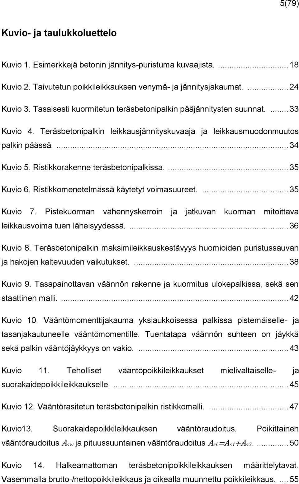 Ristikkorakenne teräsbetonipalkissa.... 35 Kuvio 6. Ristikkomenetelmässä käytetyt voimasuureet.... 35 Kuvio 7.