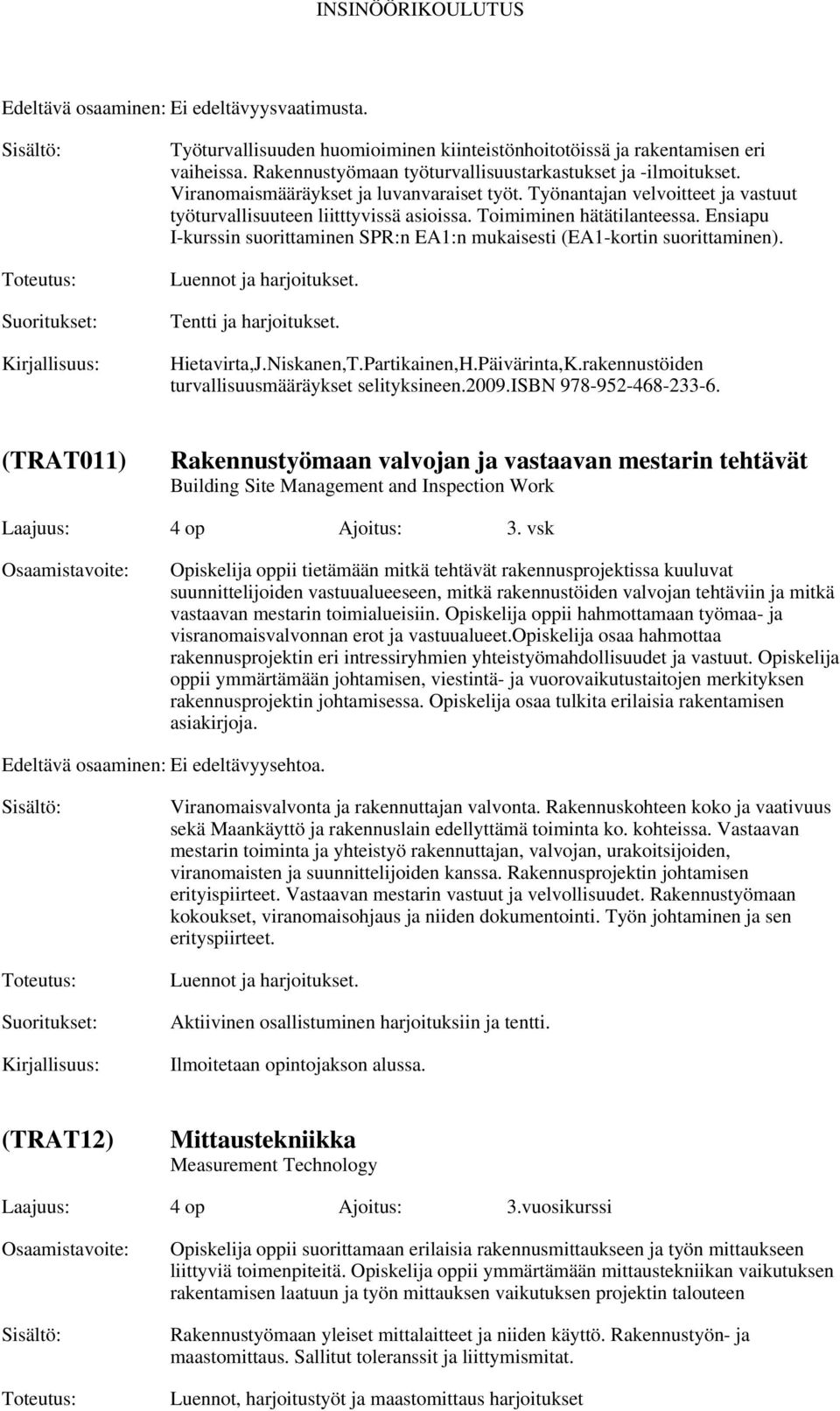 Ensiapu I-kurssin suorittaminen SPR:n EA1:n mukaisesti (EA1-kortin suorittaminen). Luennot ja harjoitukset. Tentti ja harjoitukset. Hietavirta,J.Niskanen,T.Partikainen,H.Päivärinta,K.