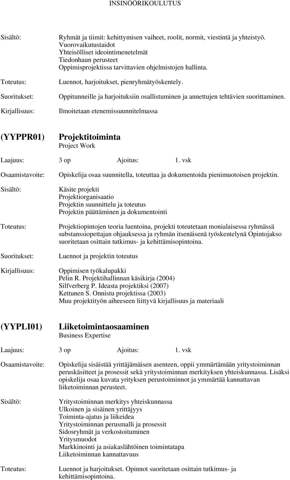 Oppitunneille ja harjoituksiin osallistuminen ja annettujen tehtävien suorittaminen. Ilmoitetaan etenemissuunnitelmassa (YYPPR01) Projektitoiminta Project Work Laajuus: 3 op Ajoitus: 1.