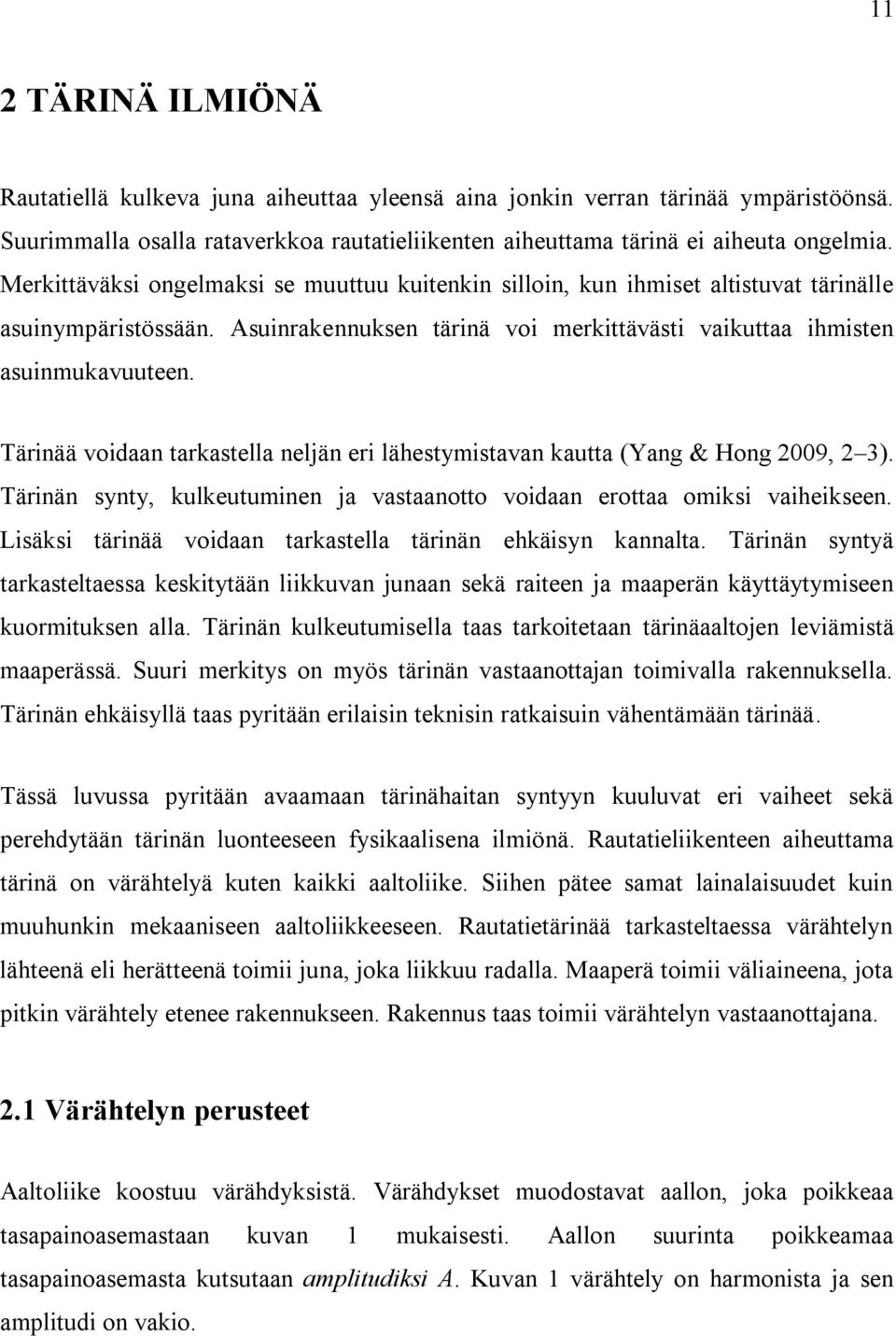 Tärinää voidaan tarkastella neljän eri lähestymistavan kautta (Yang & Hong 2009, 2 3). Tärinän synty, kulkeutuminen ja vastaanotto voidaan erottaa omiksi vaiheikseen.