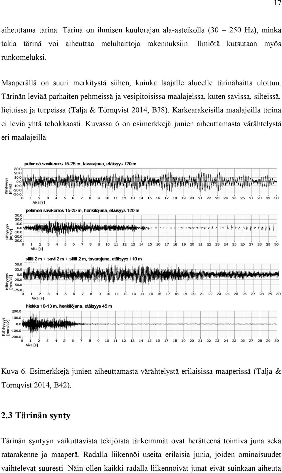 Tärinän leviää parhaiten pehmeissä ja vesipitoisissa maalajeissa, kuten savissa, silteissä, liejuissa ja turpeissa (Talja & Törnqvist 2014, B38).