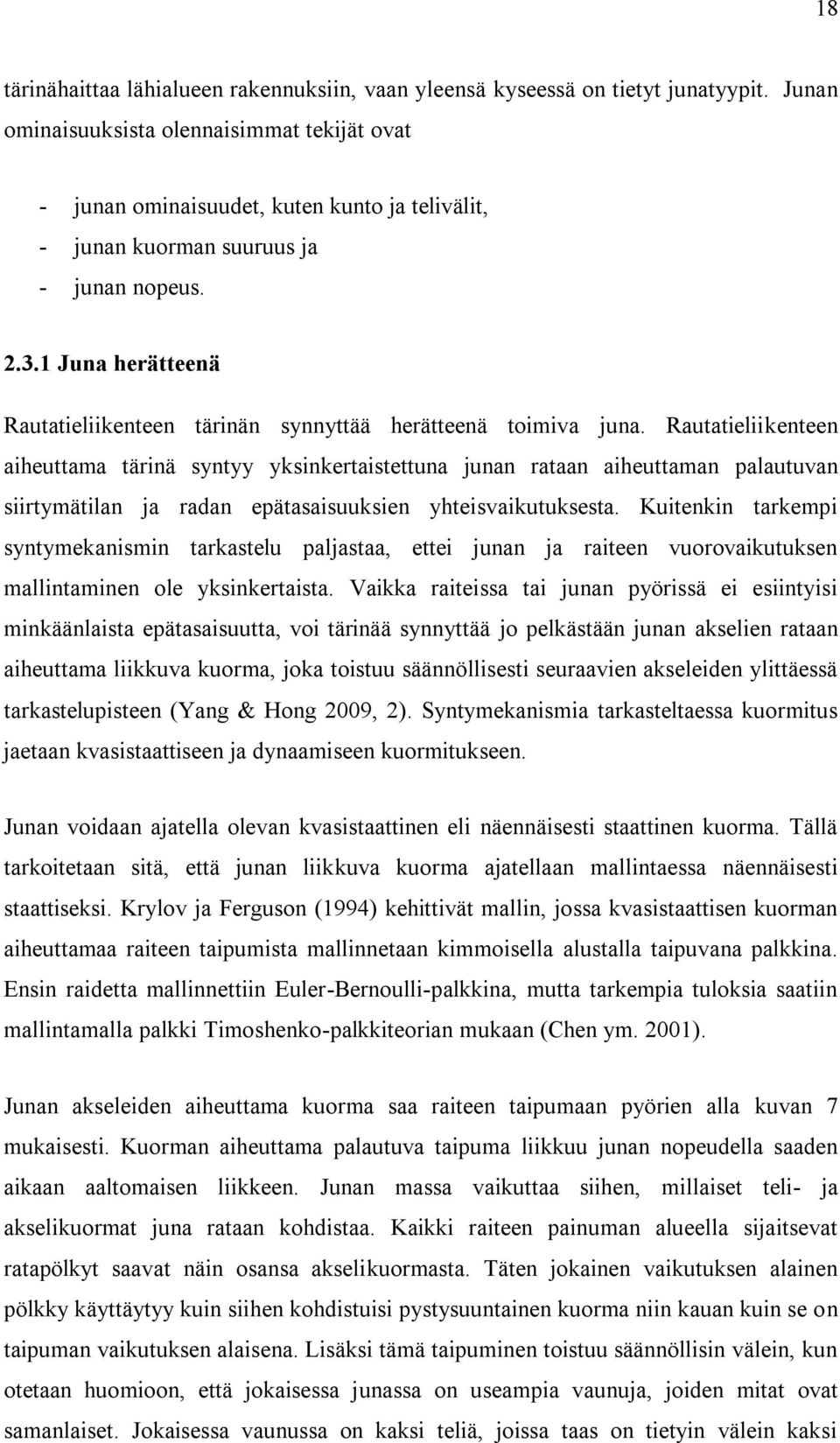 1 Juna herätteenä Rautatieliikenteen tärinän synnyttää herätteenä toimiva juna.