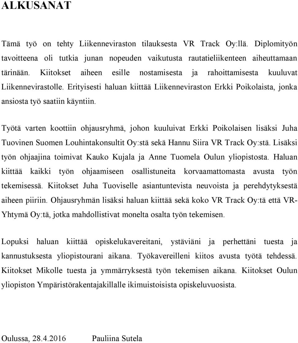 Työtä varten koottiin ohjausryhmä, johon kuuluivat Erkki Poikolaisen lisäksi Juha Tuovinen Suomen Louhintakonsultit Oy:stä sekä Hannu Siira VR Track Oy:stä.