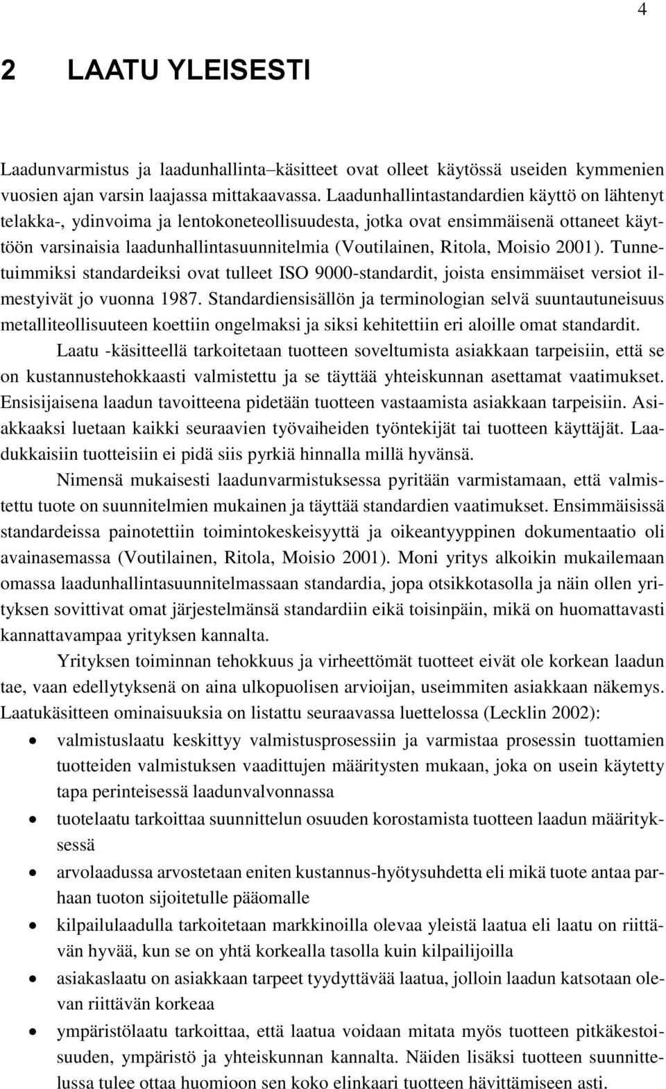 Moisio 2001). Tunnetuimmiksi standardeiksi ovat tulleet ISO 9000-standardit, joista ensimmäiset versiot ilmestyivät jo vuonna 1987.