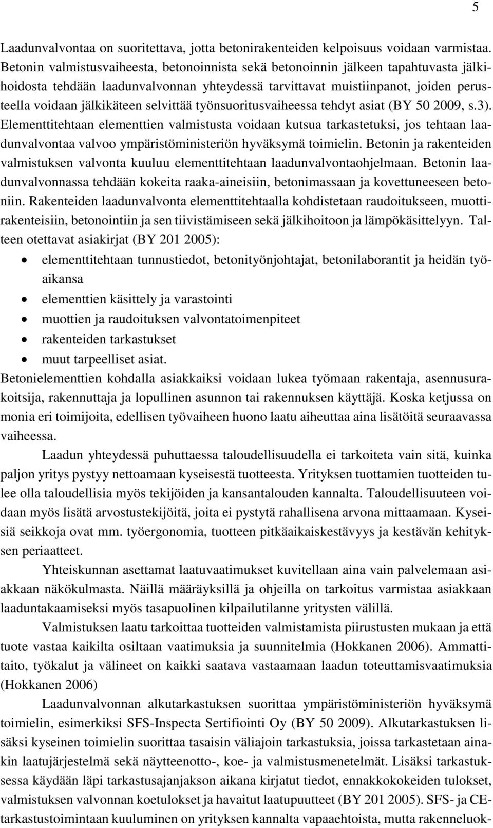 selvittää työnsuoritusvaiheessa tehdyt asiat (BY 50 2009, s.3).