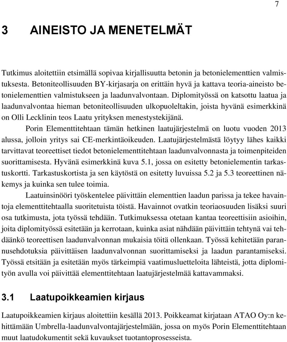 Diplomityössä on katsottu laatua ja laadunvalvontaa hieman betoniteollisuuden ulkopuoleltakin, joista hyvänä esimerkkinä on Olli Lecklinin teos Laatu yrityksen menestystekijänä.