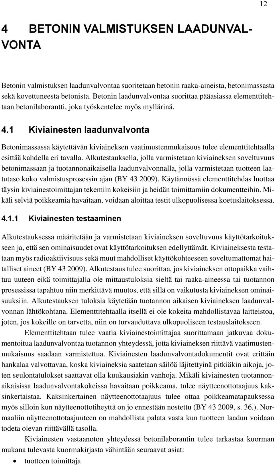 1 Kiviainesten laadunvalvonta Betonimassassa käytettävän kiviaineksen vaatimustenmukaisuus tulee elementtitehtaalla esittää kahdella eri tavalla.