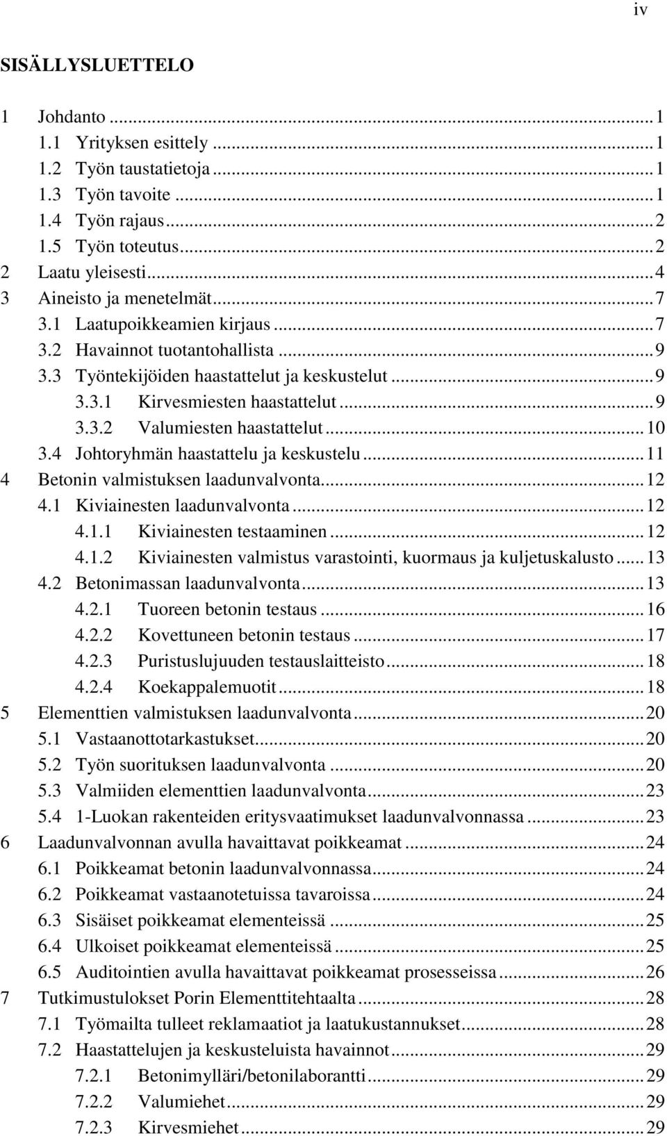 .. 10 3.4 Johtoryhmän haastattelu ja keskustelu... 11 4 Betonin valmistuksen laadunvalvonta... 12 4.1 Kiviainesten laadunvalvonta... 12 4.1.1 Kiviainesten testaaminen... 12 4.1.2 Kiviainesten valmistus varastointi, kuormaus ja kuljetuskalusto.