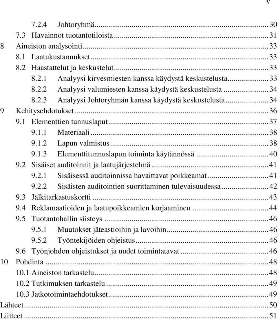 .. 38 9.1.2 Lapun valmistus... 38 9.1.3 Elementtitunnuslapun toiminta käytännössä... 40 9.2 Sisäiset auditoinnit ja laatujärjestelmä... 41 9.2.1 Sisäisessä auditoinnissa havaittavat poikkeamat... 41 9.2.2 Sisäisten auditointien suorittaminen tulevaisuudessa.