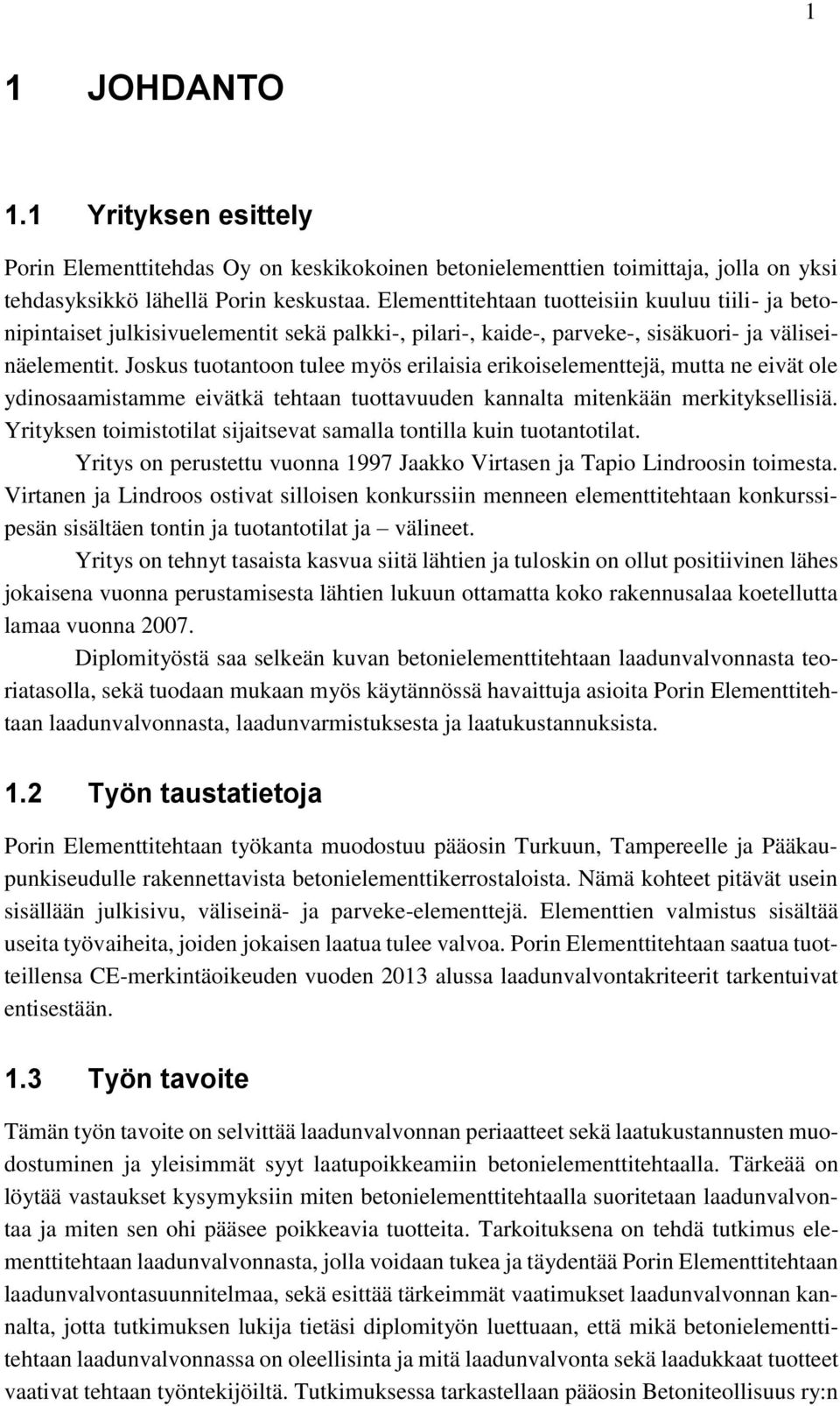 Joskus tuotantoon tulee myös erilaisia erikoiselementtejä, mutta ne eivät ole ydinosaamistamme eivätkä tehtaan tuottavuuden kannalta mitenkään merkityksellisiä.