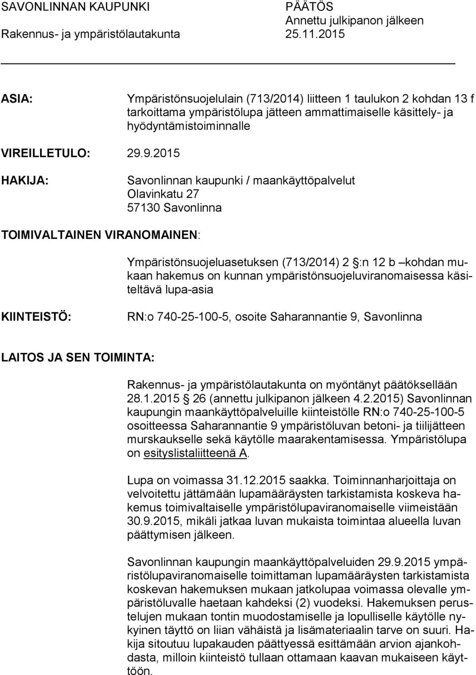 9.2015 HAKIJA: Savonlinnan kaupunki / maankäyttöpalvelut Olavinkatu 27 57130 Savonlinna TOIMIVALTAINEN VIRANOMAINEN: Ympäristönsuojeluasetuksen (713/2014) 2 :n 12 b kohdan mukaan hakemus on kunnan