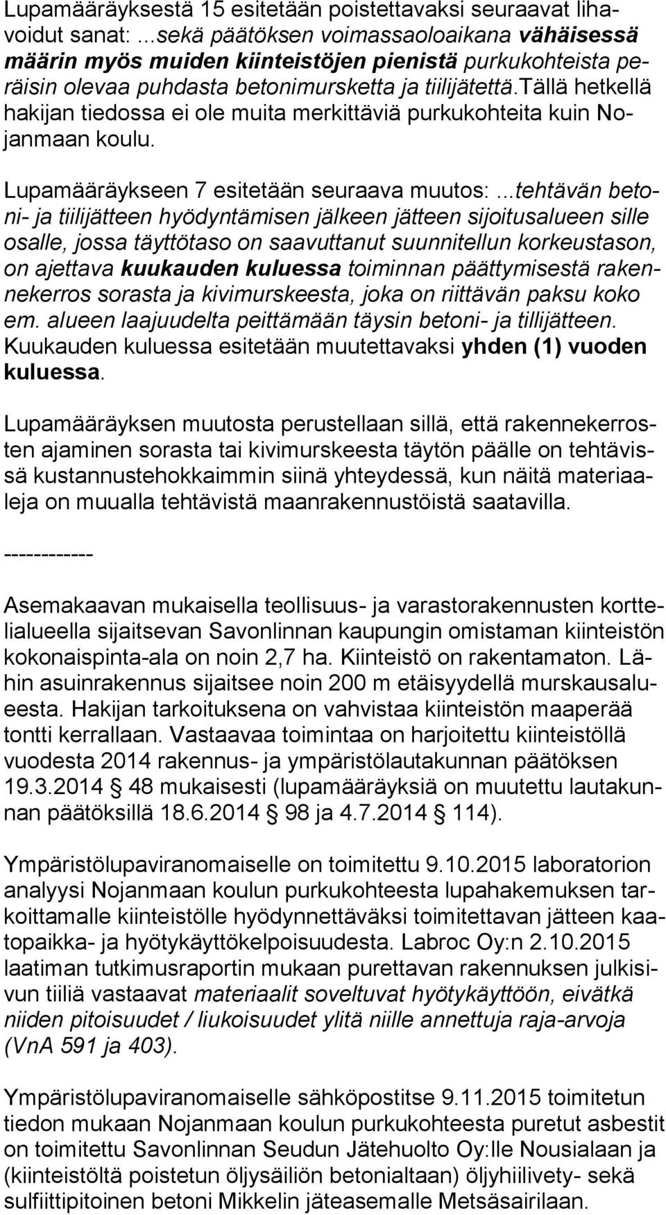 tällä hetkellä hakijan tiedossa ei ole muita merkittäviä purkukohteita kuin Nojanmaan koulu. Lupamääräykseen 7 esitetään seuraava muutos:.