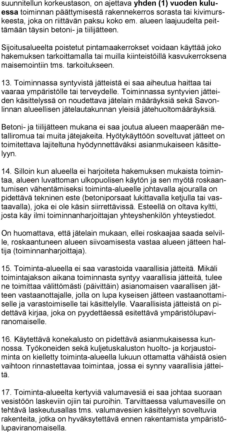 Sijoitusalueelta poistetut pintamaakerrokset voidaan käyttää joko hakemuksen tarkoittamalla tai muilla kiinteistöillä kasvukerroksena maisemointiin tms. tarkoitukseen. 13.