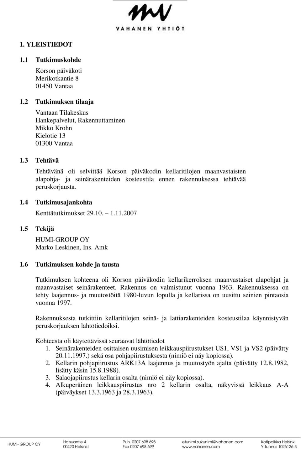 4 Tutkimusajankohta Kenttätutkimukset 29.10. 1.11.2007 1.5 Tekijä HUMI-GROUP OY Marko Leskinen, Ins. Amk 1.