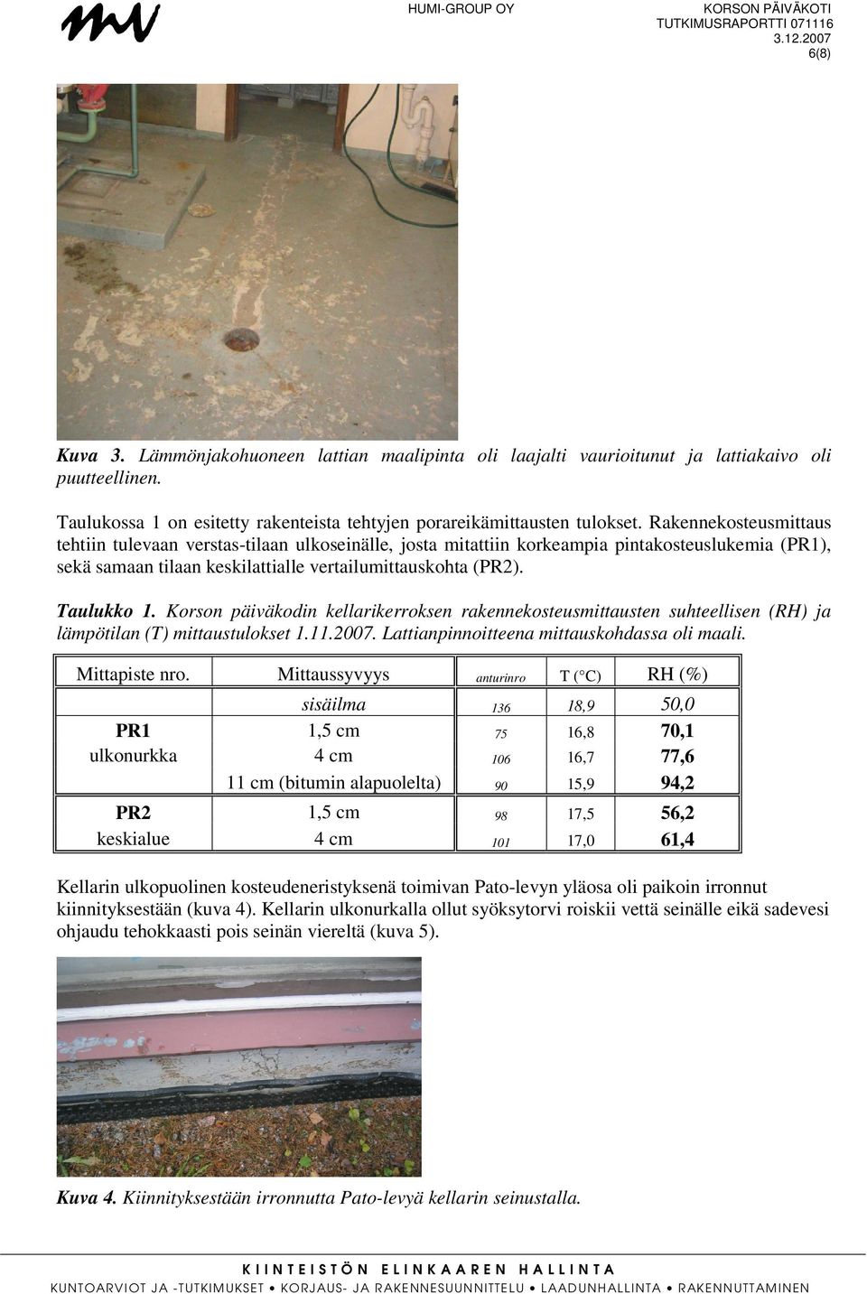 Korson päiväkodin kellarikerroksen rakennekosteusmittausten suhteellisen (RH) ja lämpötilan (T) mittaustulokset 1.11.2007. Lattianpinnoitteena mittauskohdassa oli maali. Mittapiste nro.