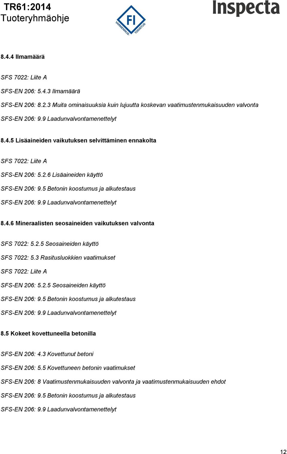 3 Rasitusluokkien vaatimukset SFS 7022: Liite A SFS-EN 206: 5.2.5 Seosaineiden käyttö SFS-EN 206: 9.5 Betonin koostumus ja alkutestaus 8.5 Kokeet kovettuneella betonilla SFS-EN 206: 4.