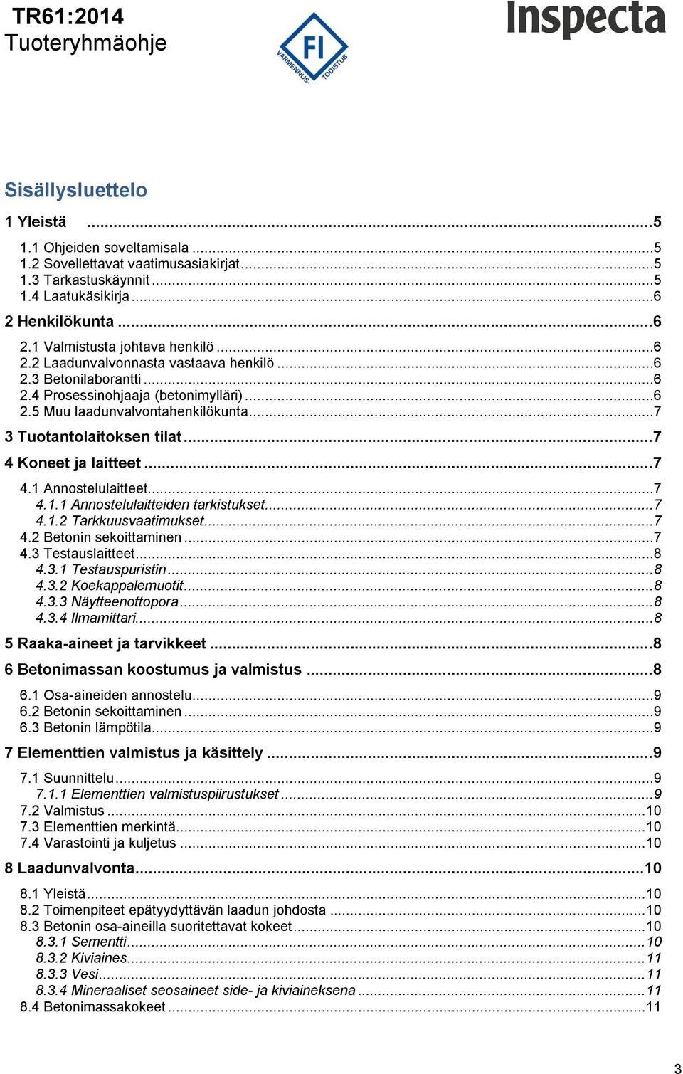 ..7 4 Koneet ja laitteet...7 4.1 Annostelulaitteet...7 4.1.1 Annostelulaitteiden tarkistukset...7 4.1.2 Tarkkuusvaatimukset...7 4.2 Betonin sekoittaminen...7 4.3 Testauslaitteet...8 4.3.1 Testauspuristin.