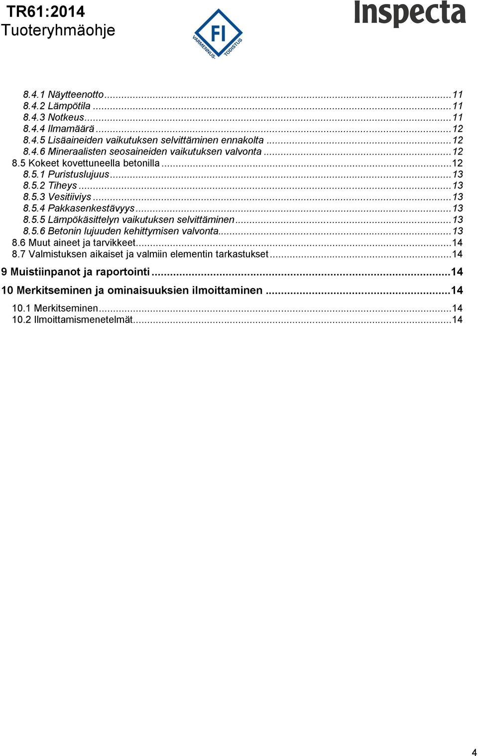 .. 13 8.5.6 Betonin lujuuden kehittymisen valvonta... 13 8.6 Muut aineet ja tarvikkeet... 14 8.7 Valmistuksen aikaiset ja valmiin elementin tarkastukset.