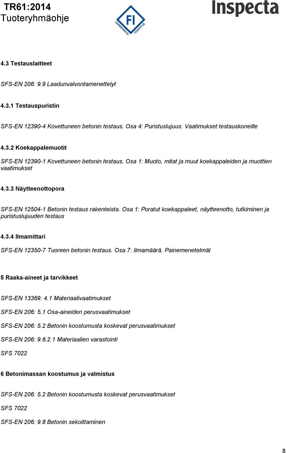 Osa 1: Poratut koekappaleet, näytteenotto, tutkiminen ja puristuslujuuden testaus 4.3.4 Ilmamittari SFS-EN 12350-7 Tuoreen betonin testaus. Osa 7: Ilmamäärä.