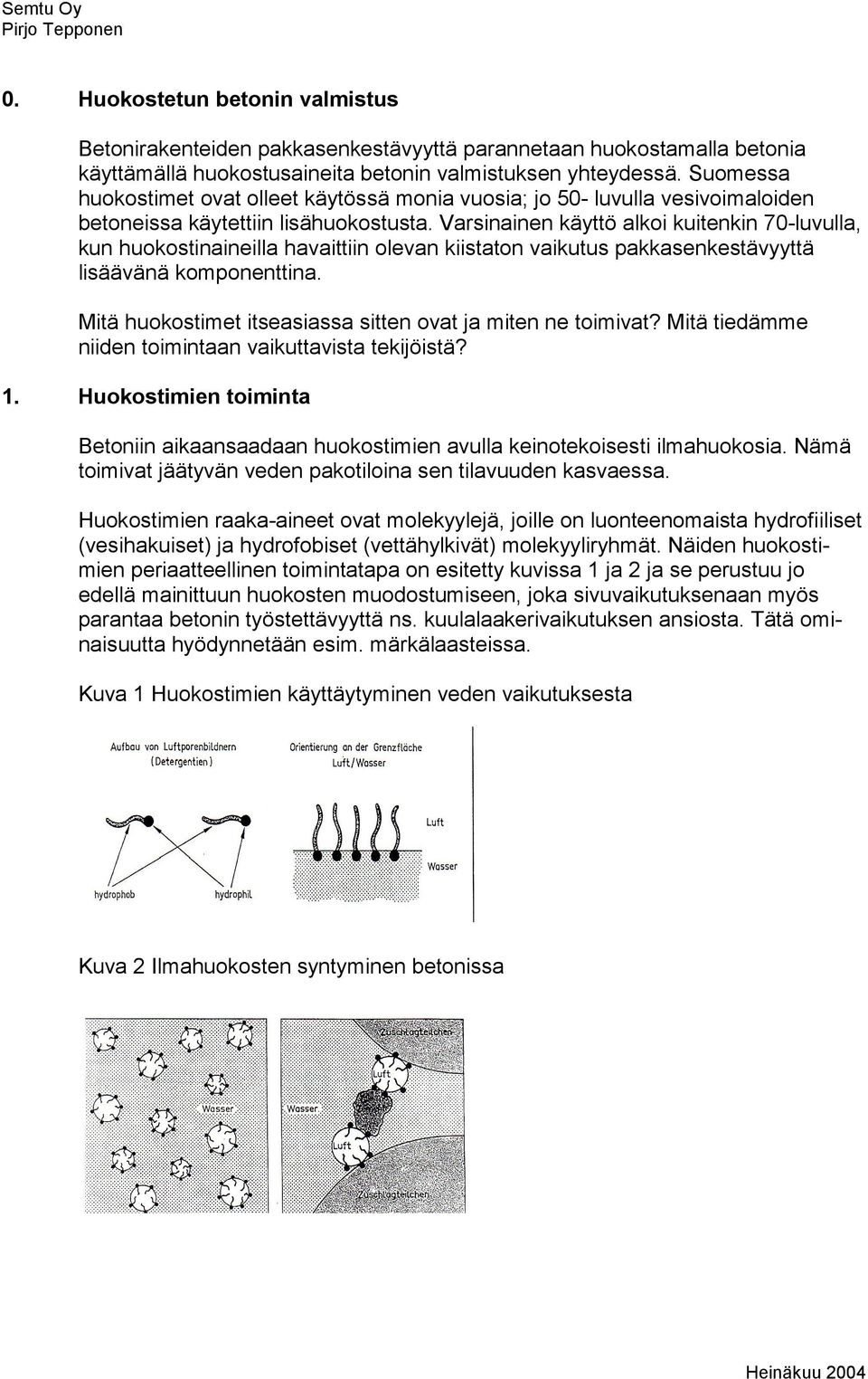 Varsinainen käyttö alkoi kuitenkin 70-luvulla, kun huokostinaineilla havaittiin olevan kiistaton vaikutus pakkasenkestävyyttä lisäävänä komponenttina.