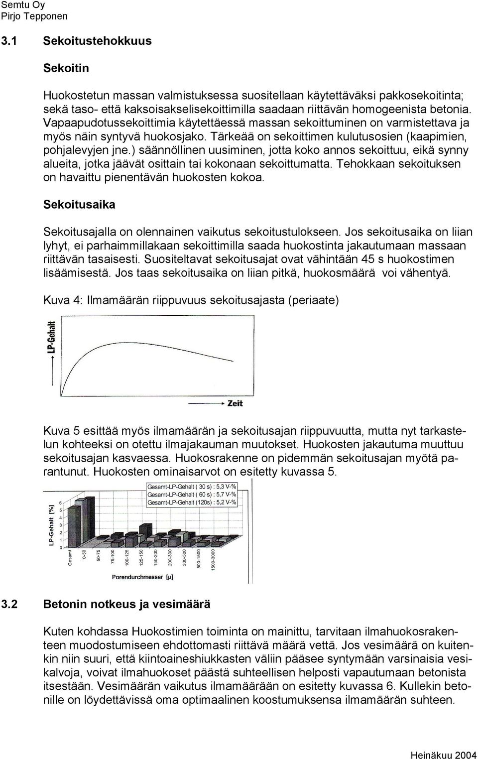 ) säännöllinen uusiminen, jotta koko annos sekoittuu, eikä synny alueita, jotka jäävät osittain tai kokonaan sekoittumatta. Tehokkaan sekoituksen on havaittu pienentävän huokosten kokoa.