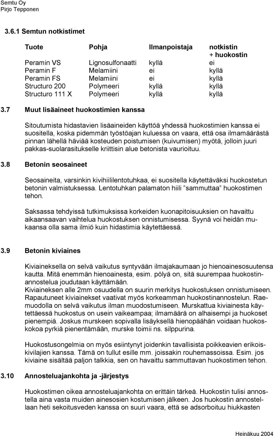 7 Muut lisäaineet huokostimien kanssa Sitoutumista hidastavien lisäaineiden käyttöä yhdessä huokostimien kanssa ei suositella, koska pidemmän työstöajan kuluessa on vaara, että osa ilmamäärästä