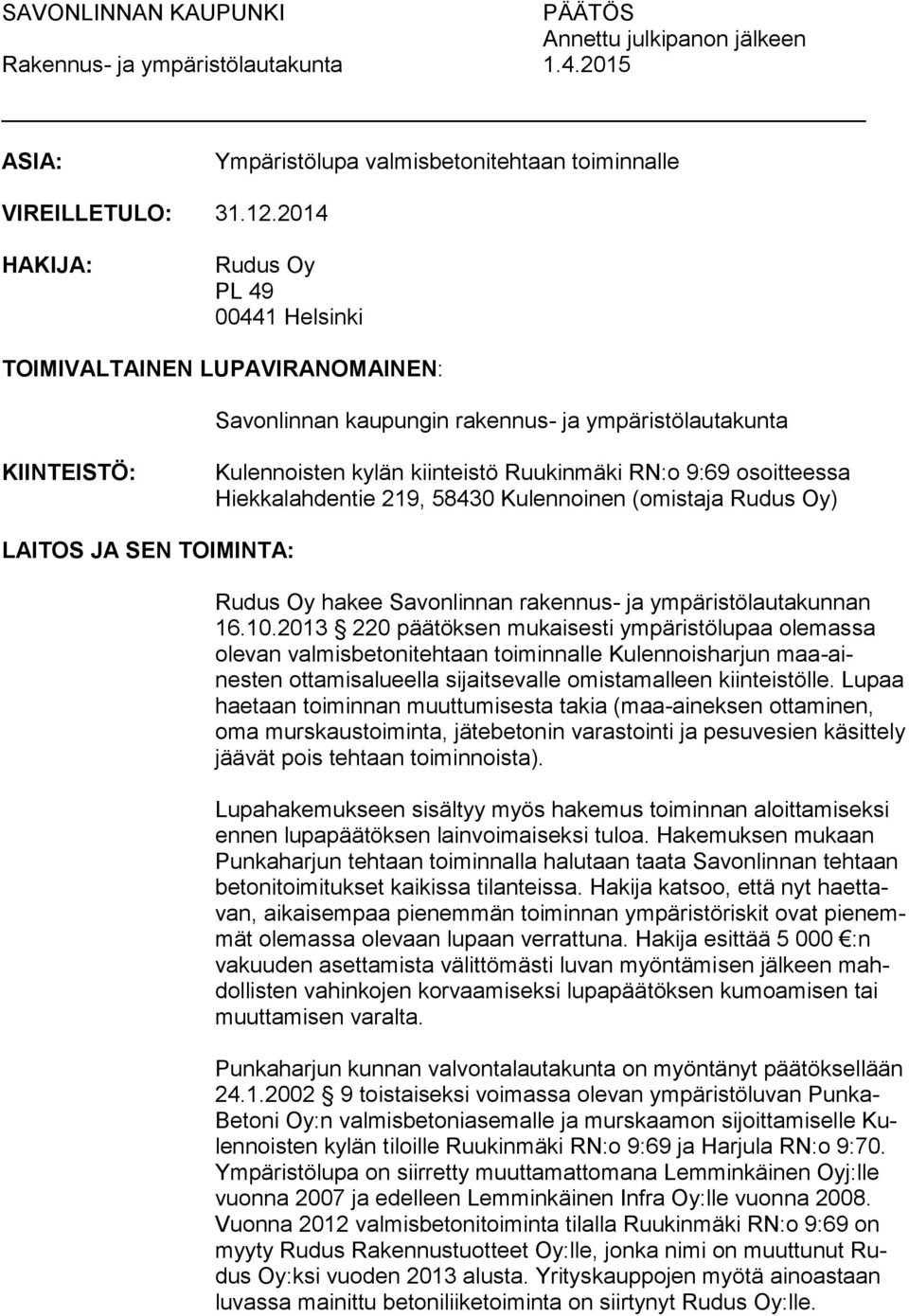 osoitteessa Hiekkalahdentie 219, 58430 Kulennoinen (omistaja Rudus Oy) LAITOS JA SEN TOIMINTA: Rudus Oy hakee Savonlinnan rakennus- ja ympäristölautakunnan 16.10.