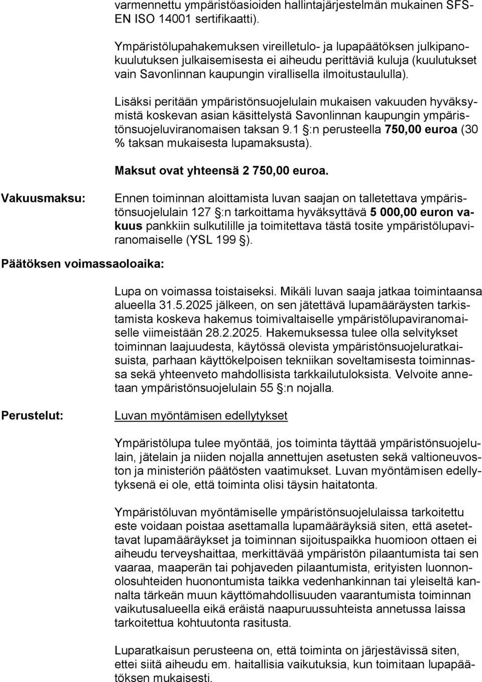 Lisäksi peritään ympäristönsuojelulain mukaisen vakuuden hyväksymistä koskevan asian käsittelystä Savonlinnan kaupungin ympäristönsuojeluviranomaisen taksan 9.