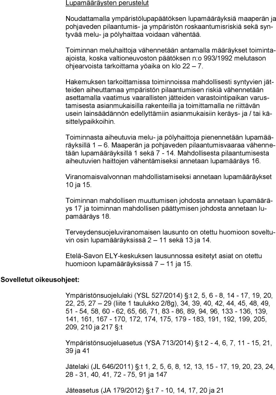 Toiminnan meluhaittoja vähennetään antamalla määräykset toimintaajoista, koska valtioneuvoston päätöksen n:o 993/1992 melutason ohjearvoista tarkoittama yöaika on klo 22 7.