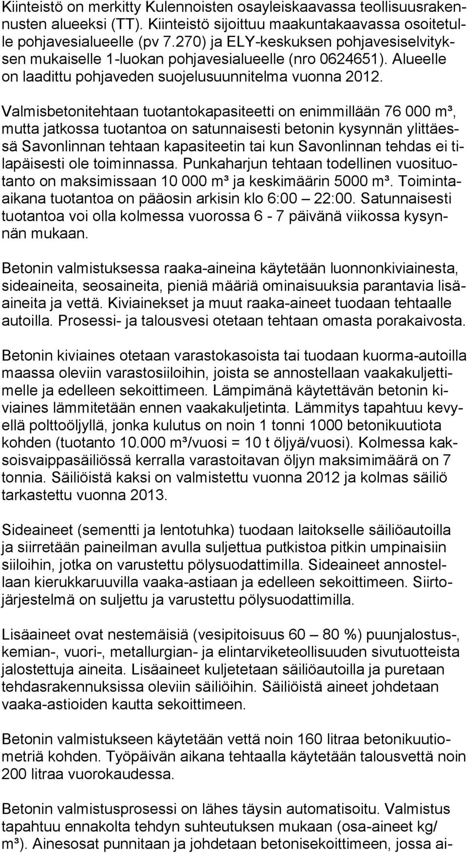 Valmisbetonitehtaan tuotantokapasiteetti on enimmillään 76 000 m³, mutta jatkossa tuotantoa on satunnaisesti betonin kysynnän ylittäessä Savonlinnan tehtaan kapasiteetin tai kun Savonlinnan tehdas ei