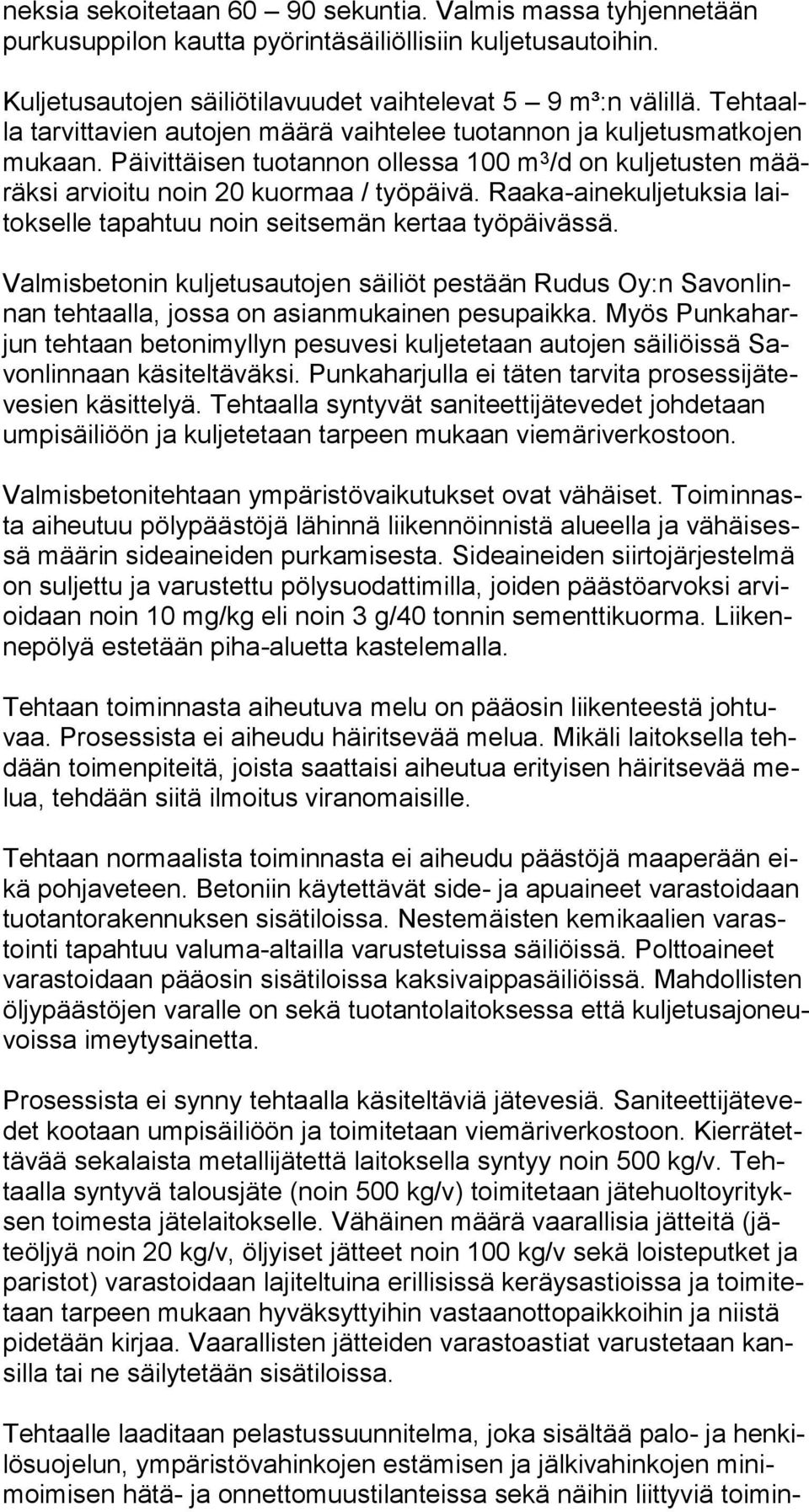 Raaka-ainekuljetuksia laitokselle tapahtuu noin seitsemän kertaa työpäivässä. Valmisbetonin kuljetusautojen säiliöt pestään Rudus Oy:n Savonlinnan tehtaalla, jossa on asianmukainen pesupaikka.