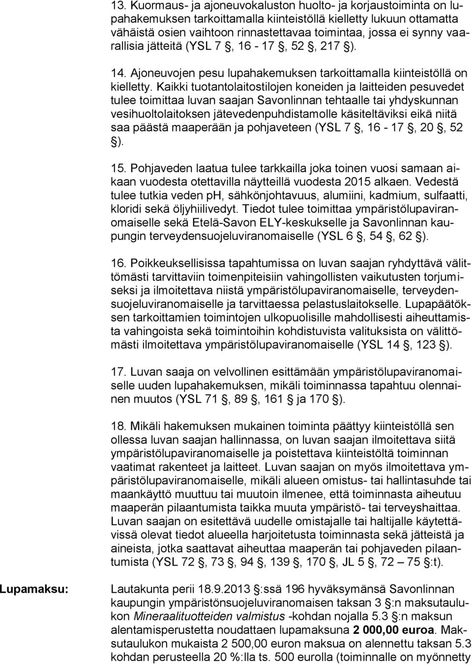 Kaikki tuotantolaitostilojen koneiden ja laitteiden pesuvedet tulee toimittaa luvan saajan Savonlinnan tehtaalle tai yhdyskunnan vesihuoltolaitoksen jätevedenpuhdistamolle käsiteltäviksi eikä niitä