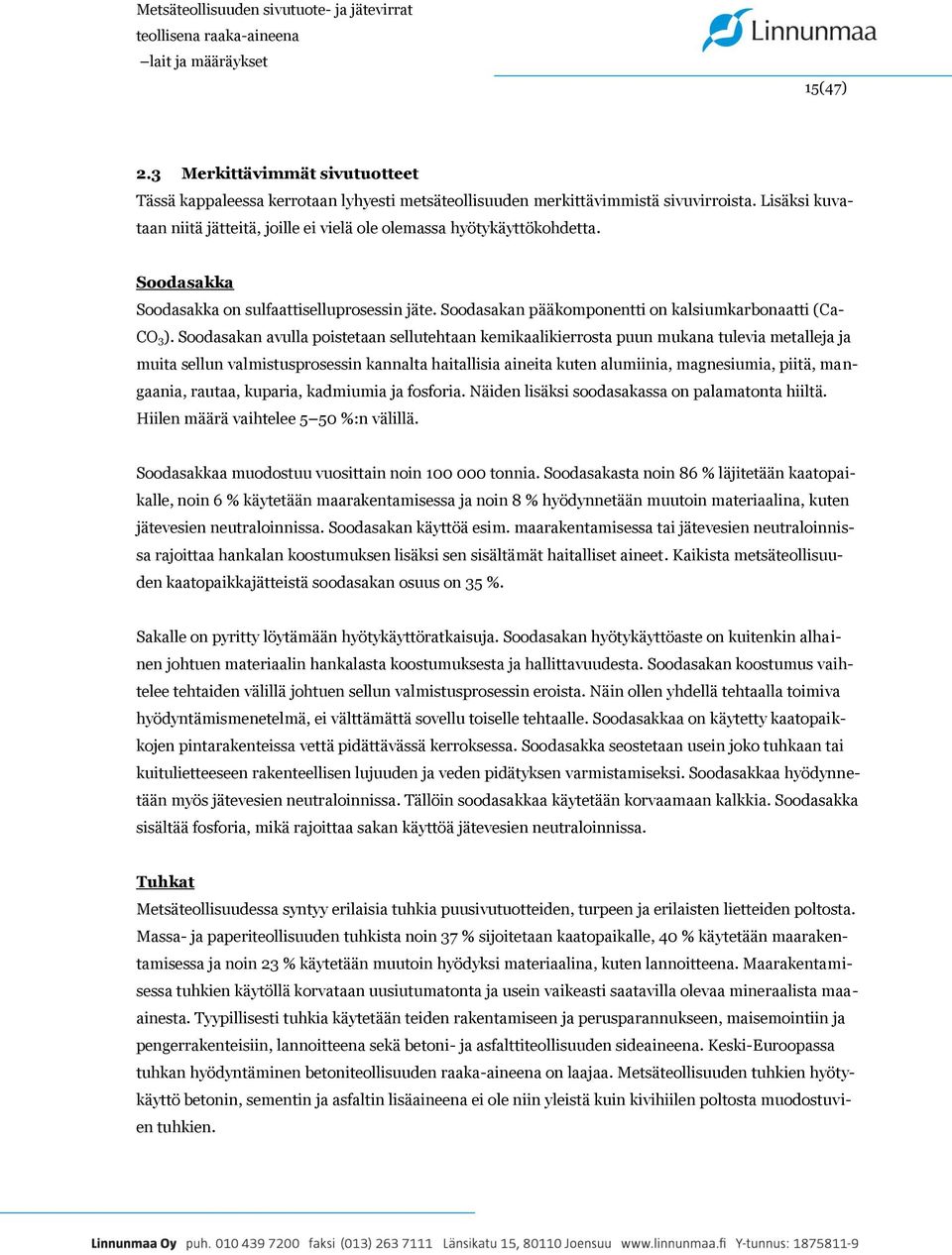 Soodasakan avulla poistetaan sellutehtaan kemikaalikierrosta puun mukana tulevia metalleja ja muita sellun valmistusprosessin kannalta haitallisia aineita kuten alumiinia, magnesiumia, piitä,