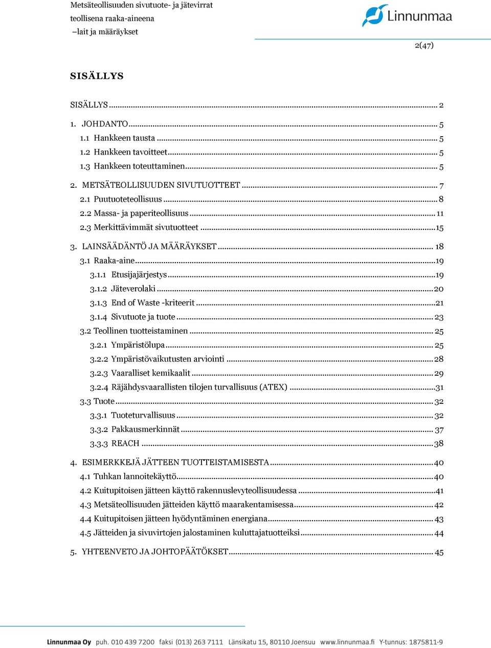 .. 21 3.1.4 Sivutuote ja tuote... 23 3.2 Teollinen tuotteistaminen... 25 3.2.1 Ympäristölupa... 25 3.2.2 Ympäristövaikutusten arviointi... 28 3.2.3 Vaaralliset kemikaalit... 29 3.2.4 Räjähdysvaarallisten tilojen turvallisuus (ATEX).