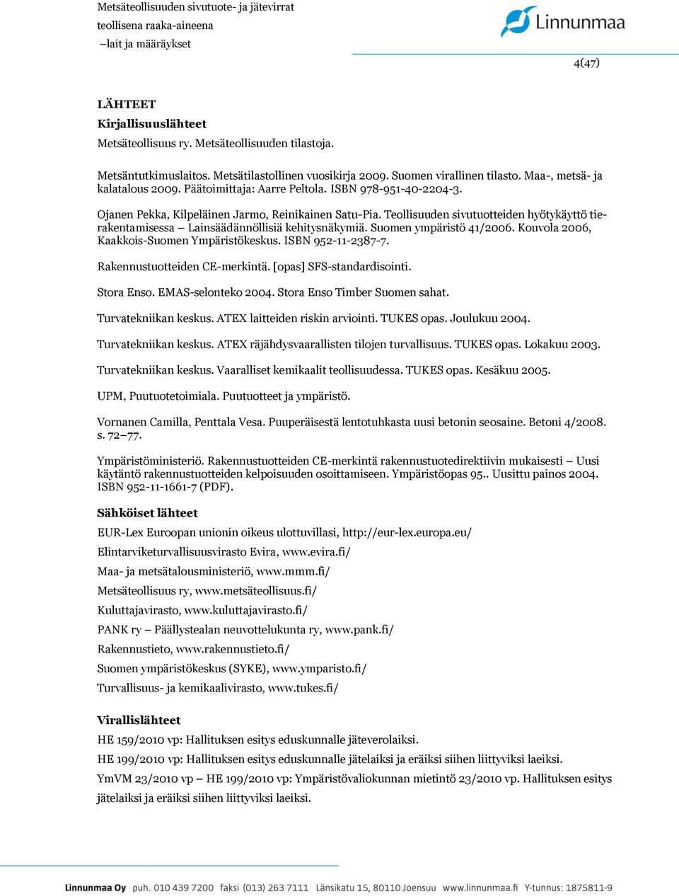 Teollisuuden sivutuotteiden hyötykäyttö tierakentamisessa Lainsäädännöllisiä kehitysnäkymiä. Suomen ympäristö 41/2006. Kouvola 2006, Kaakkois-Suomen Ympäristökeskus. ISBN 952-11-2387-7.