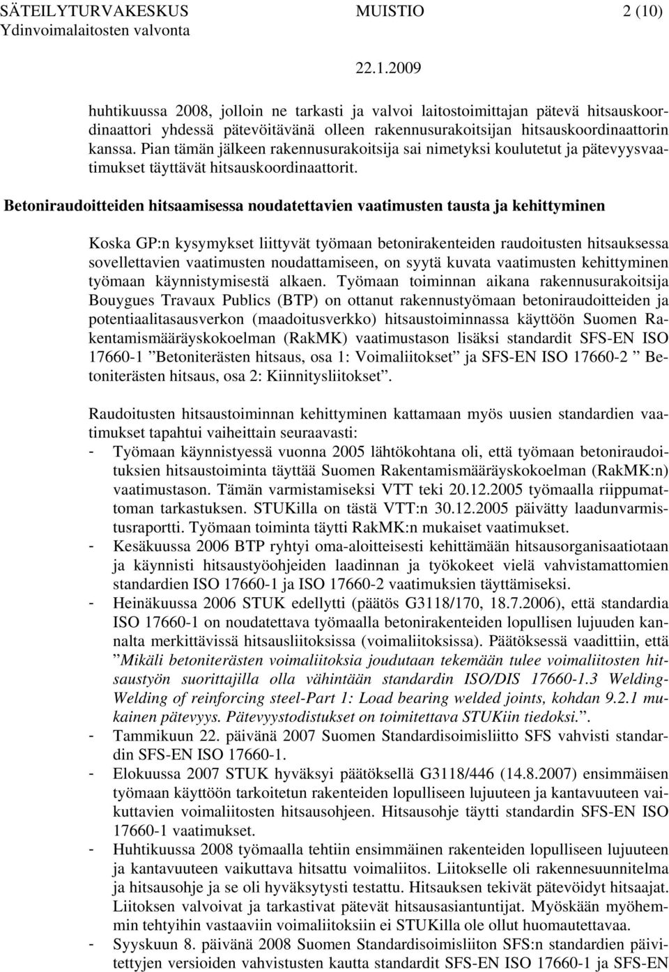 Betoniraudoitteiden hitsaamisessa noudatettavien vaatimusten tausta ja kehittyminen Koska GP:n kysymykset liittyvät työmaan betonirakenteiden raudoitusten hitsauksessa sovellettavien vaatimusten