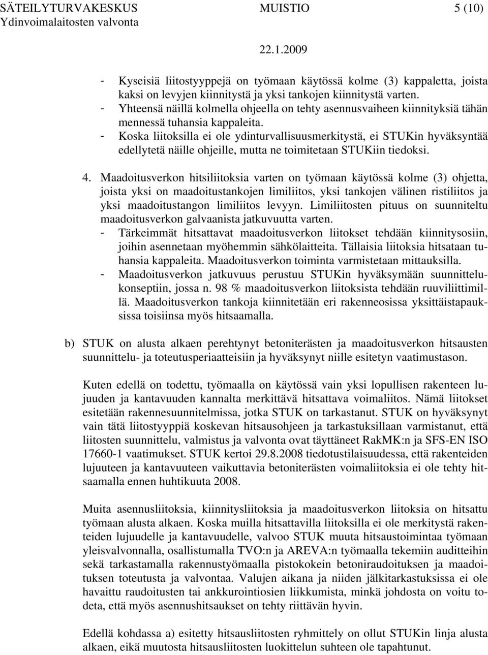 - Koska liitoksilla ei ole ydinturvallisuusmerkitystä, ei STUKin hyväksyntää edellytetä näille ohjeille, mutta ne toimitetaan STUKiin tiedoksi. 4.