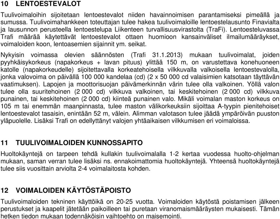 Lentoesteluvassa Trafi määrää käytettävät lentoestevalot ottaen huomioon kansainväliset ilmailumääräykset, voimaloiden koon, lentoasemien sijainnit ym. seikat.