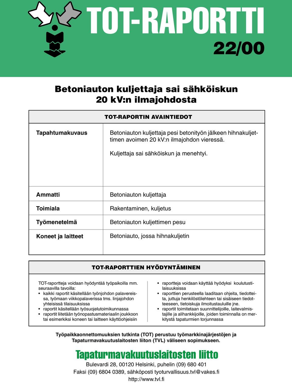 Ammatti Toimiala Työmenetelmä Koneet ja laitteet Betoniauton kuljettaja Rakentaminen, kuljetus Betoniauton kuljettimen pesu Betoniauto, jossa hihnakuljetin TOT-RAPORTTIEN HYÖDYNTÄMINEN TOT-raportteja